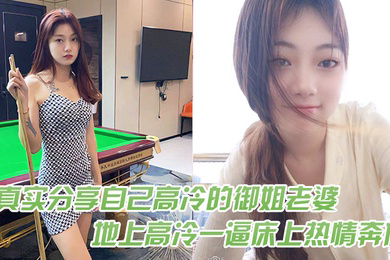 真实分享自己高冷的御姐老婆在地上高冷一逼床上热情奔放