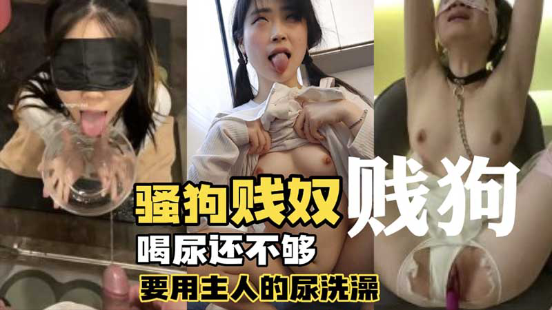 骚狗贱奴_喝尿还不够还要用主人的尿洗澡