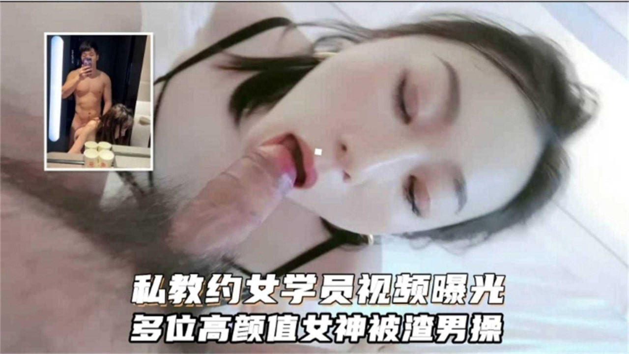 私教约女学员视频曝光，多位高颜值女神被渣男操！