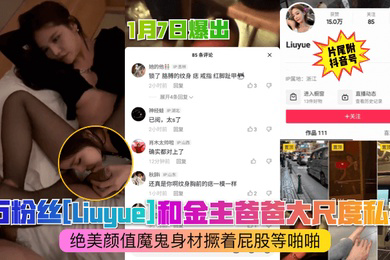 抖音猛料1月7日爆出4万粉丝Liuyue和金主爸爸大尺度私拍绝美颜值魔鬼身材撅着屁股等啪啪