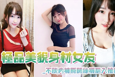 极品美貌身材女友_不脱内裤撕开丝袜后入抽插_极其享受