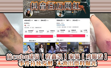 抖音百万网红 前cuba成员家暴事件持续发酵 未流出资料曝光!