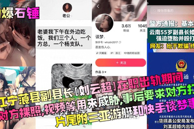 劲爆石锤丽江宁蒗县副县长刘云超在职出轨期间拍对方裸照视频等用来威胁事后要求对方打胎片尾附三亚游艇和快手谈梦事件