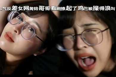 眼镜女陪反差妹看剧撩起了鸡巴被操得浪叫不断