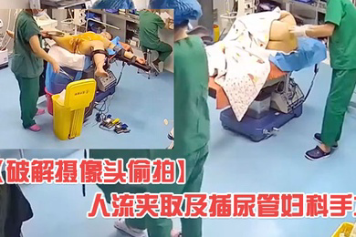 破解医院妇科摄像头偷拍人流夹取及插尿管妇科手术有个护士在用手机看内窥映像