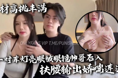 身材高挑丰满一对车灯亮眼被眼镜帅哥后入扶腰输出娇喘连连