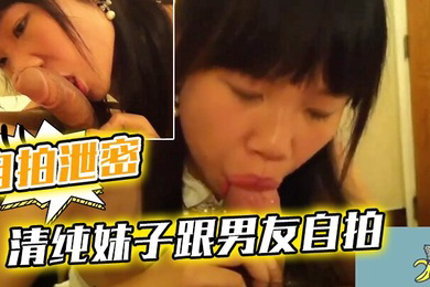 自拍泄密流出清纯妹子跟男友自拍流出稚嫩的身体被男友插得白浆四溢