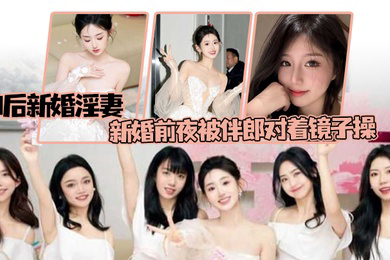 偷情泄密00后新婚淫妻新婚前夜被伴郎对着镜子操如小学生般娇嫩