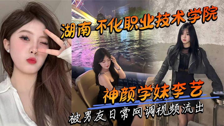 湖南怀化职业技术学院神颜学妹李艺被男友日常网调视频流出