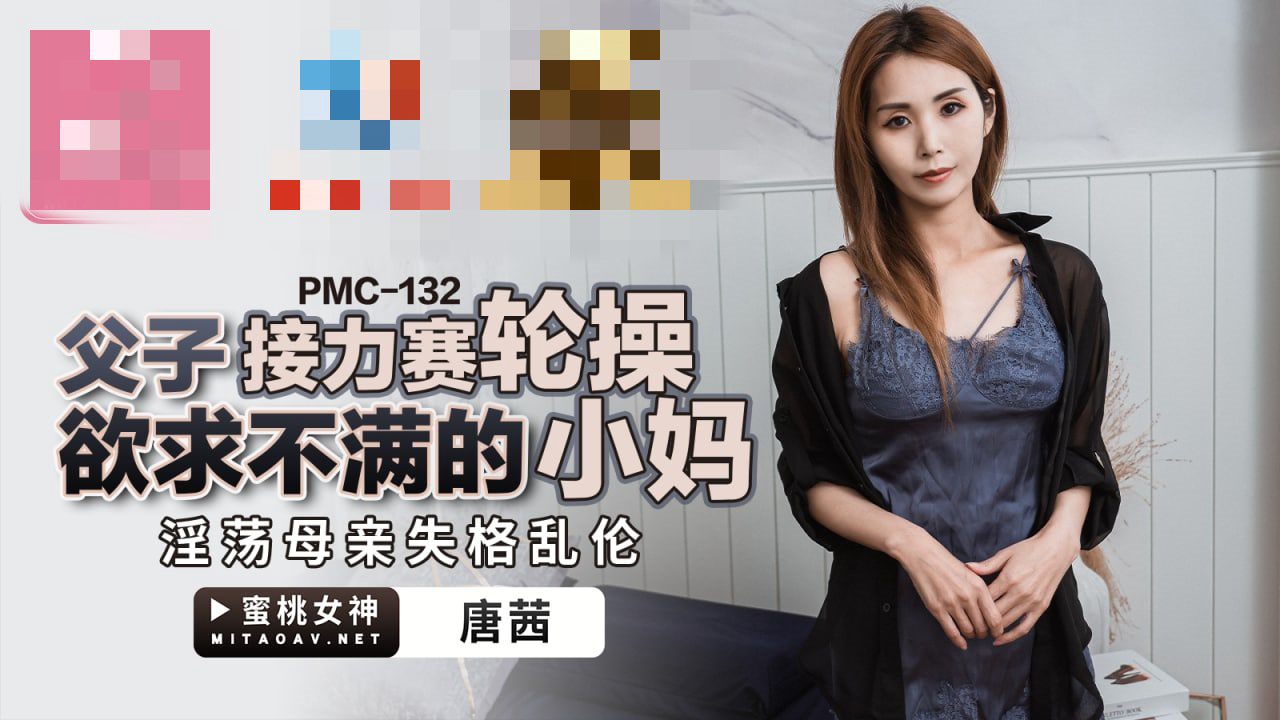 PMC132 父子接力赛轮操欲求不满的小妈 淫荡母亲失格乱伦 唐茜