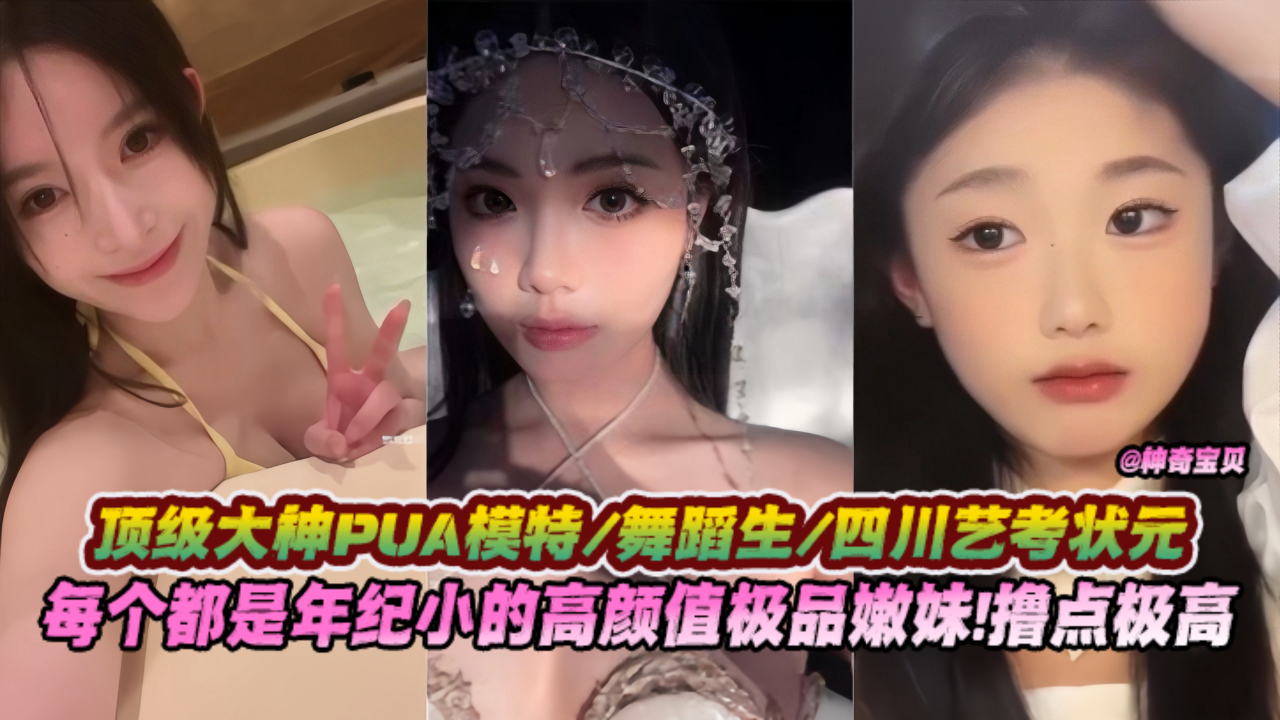 模特舞蹈生四川艺考状元,每个都是年纪很小的高颜值极品嫩妹!撸点极高不能吃的精彩!