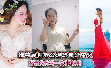推特绿帽老公迷玩新婚不久娇妻找代驾一块3P媳妇