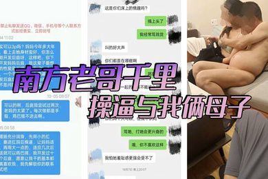 南方老哥千里操逼与我俩母子