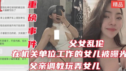 网曝公务员乱伦亲生女儿健身的女儿身材都是极品_家庭乱伦