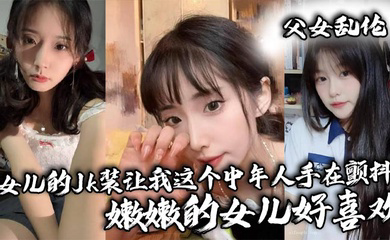 女儿的Jk装让我这个中年人手在颤抖_嫩嫩的女儿好喜欢