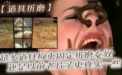 超多道具拘束固定折磨女奴，还是以前老片子更真实一些