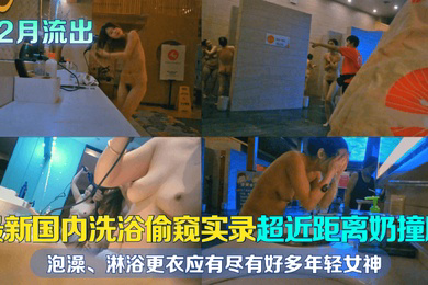 12月流出国内洗浴偷窥实录超近距离奶撞脸泡澡淋浴更衣应有尽有好多年轻女神且看且珍惜