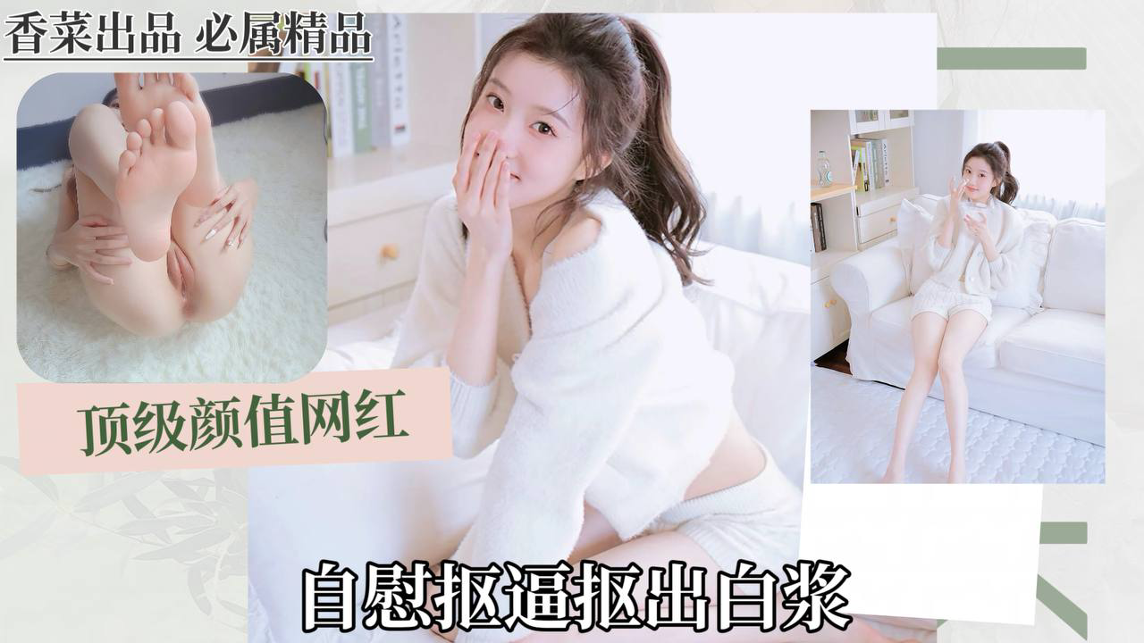 （顶级颜值网红）自慰抠逼抠出白浆！