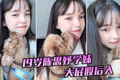 19岁陈思妤学妹大屁股后入特别舒服已经开发得特别骚