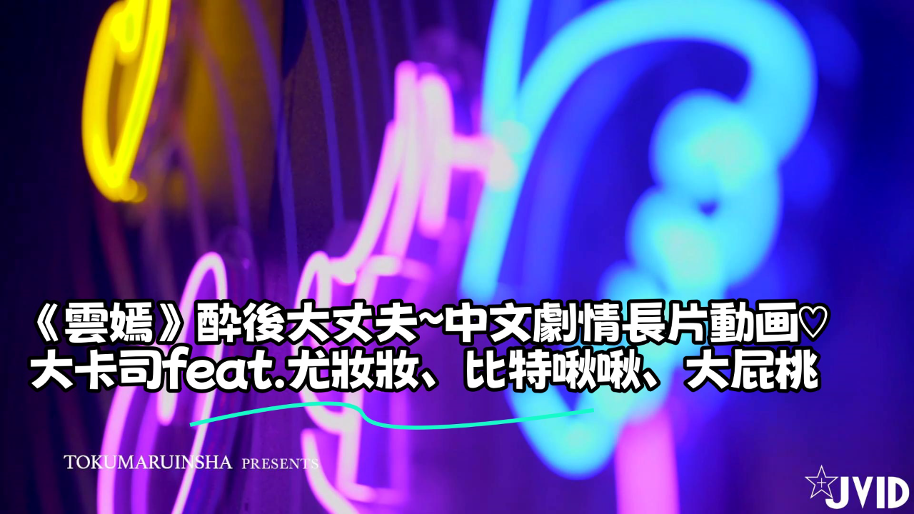 《雲嫣》酔後大丈夫~中文劇情長片動画♡大卡司feat.尤妝妝、比特啾啾、大屁桃