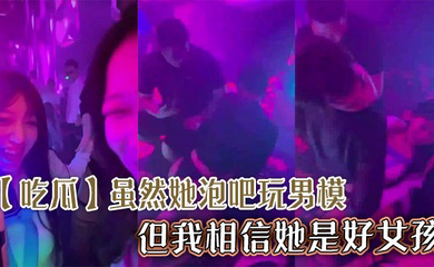 虽然她泡吧玩男模，但我相信她是好女孩
