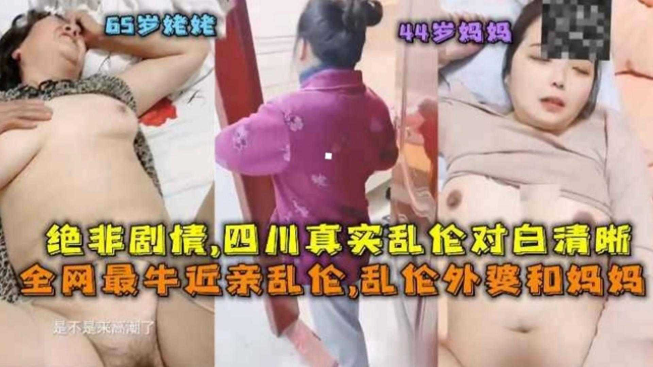 2023精选稀缺母子乱伦真实四川母子乱伦,禽兽儿子乱伦母亲后把目光转移到了外婆身上-