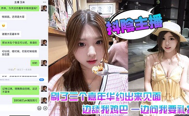 抖阴主播 刷了三个嘉年华约出来见面 一边舔我鸡巴 一边问我要礼物