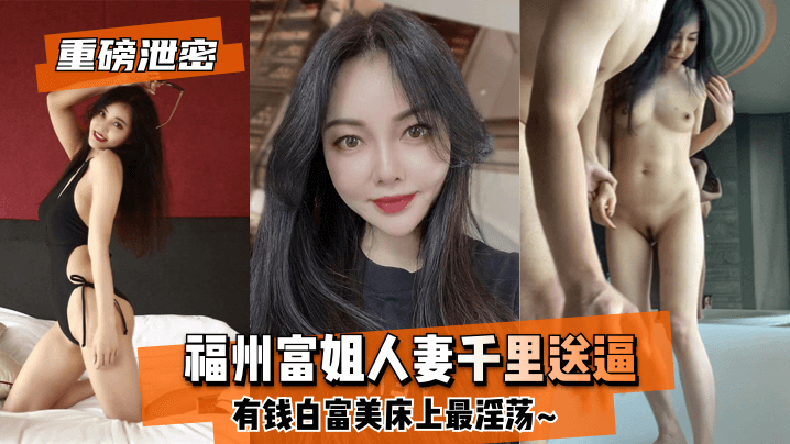 福州富姐人妻千里送逼~有钱白富美床上最淫荡~