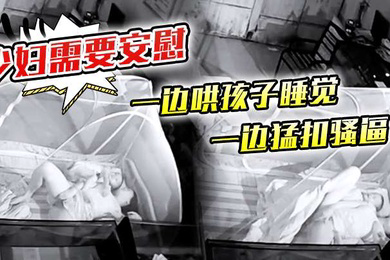 少妇需要安慰一边哄孩子睡觉一边猛扣骚逼