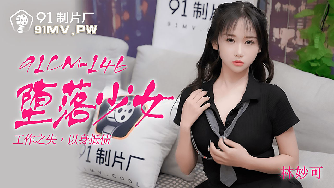 91CM-146 堕落少女 林妙可